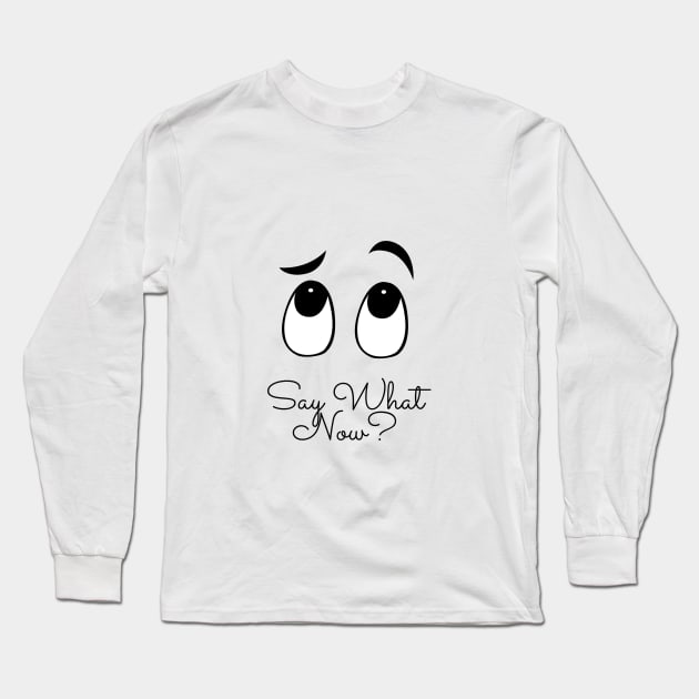 Say What Now? Long Sleeve T-Shirt by BusyDigiBee